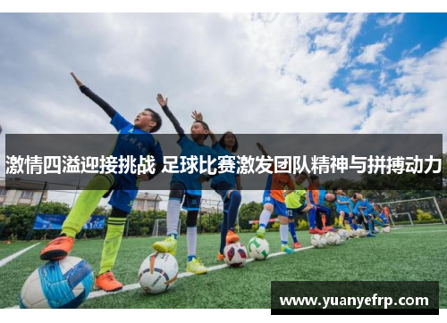 激情四溢迎接挑战 足球比赛激发团队精神与拼搏动力