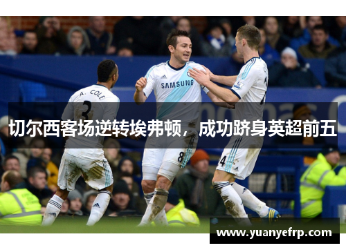 切尔西客场逆转埃弗顿，成功跻身英超前五