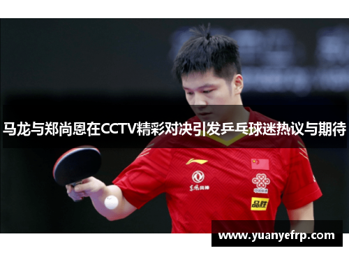 马龙与郑尚恩在CCTV精彩对决引发乒乓球迷热议与期待