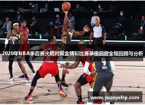 2020年NBA季后赛火箭对掘金精彩比赛录像回放全程回顾与分析